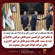 قائم مقام مدیرعامل در امور اداری و مالی شرکت فولاد خوزستان منصوب شد